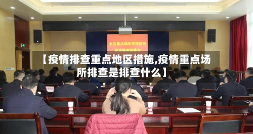 【疫情排查重点地区措施,疫情重点场所排查是排查什么】