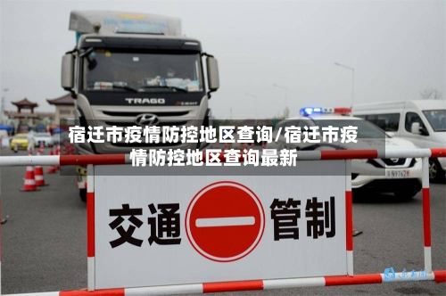 宿迁市疫情防控地区查询/宿迁市疫情防控地区查询最新