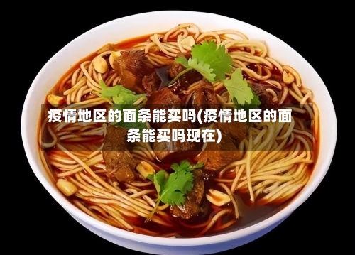 疫情地区的面条能买吗(疫情地区的面条能买吗现在)