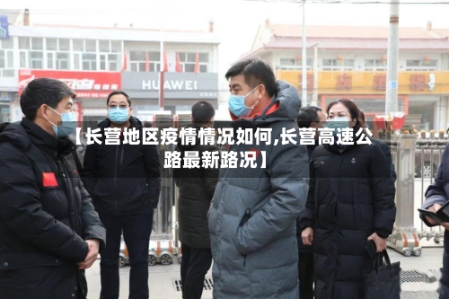 【长营地区疫情情况如何,长营高速公路最新路况】-第3张图片