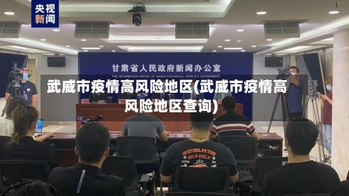 武威市疫情高风险地区(武威市疫情高风险地区查询)-第2张图片