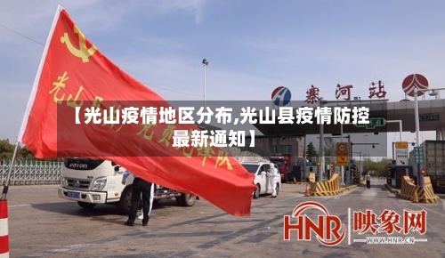 【光山疫情地区分布,光山县疫情防控最新通知】-第3张图片