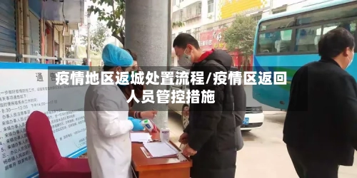 疫情地区返城处置流程/疫情区返回人员管控措施-第3张图片