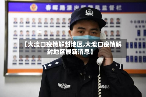 【大渡口疫情解封地区,大渡口疫情解封地区最新消息】-第2张图片