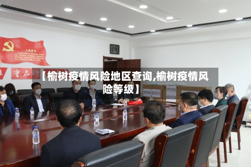 【榆树疫情风险地区查询,榆树疫情风险等级】