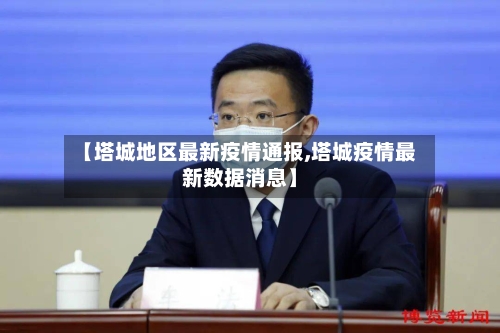 【塔城地区最新疫情通报,塔城疫情最新数据消息】