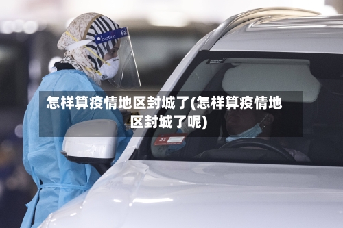 怎样算疫情地区封城了(怎样算疫情地区封城了呢)-第2张图片