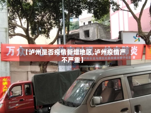 【泸州是否疫情新增地区,泸州疫情严不严重】-第3张图片