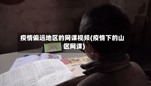 疫情偏远地区的网课视频(疫情下的山区网课)-第3张图片