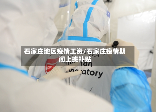 石家庄地区疫情工资/石家庄疫情期间上班补贴-第2张图片