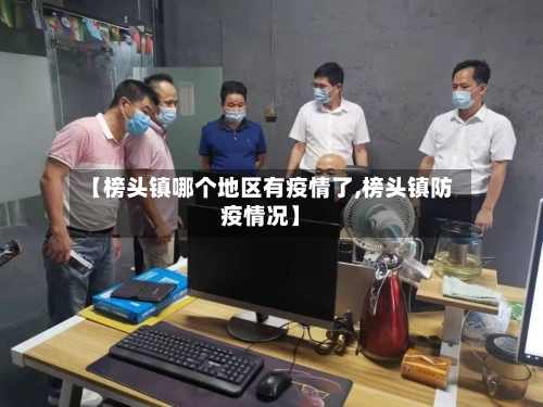 【榜头镇哪个地区有疫情了,榜头镇防疫情况】-第2张图片