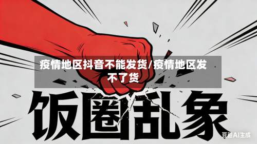 疫情地区抖音不能发货/疫情地区发不了货
