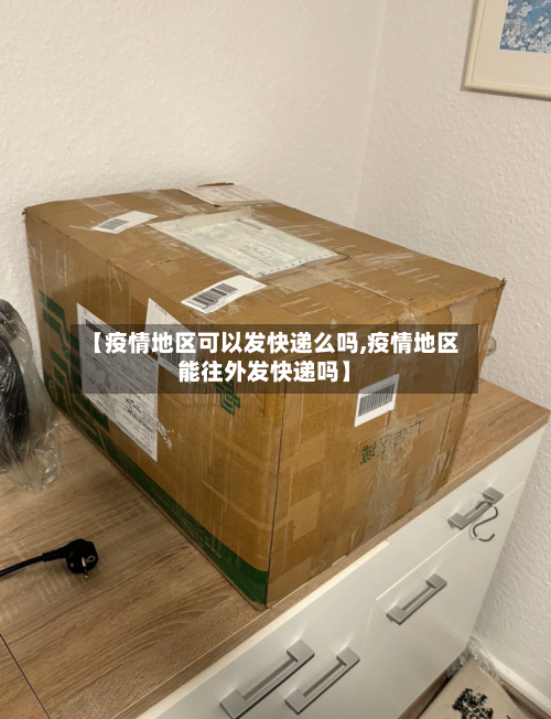 【疫情地区可以发快递么吗,疫情地区能往外发快递吗】