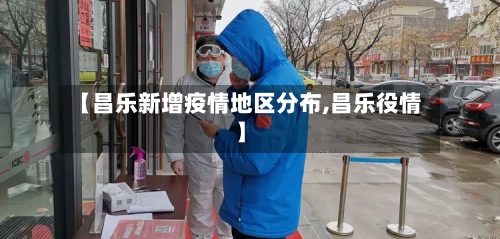 【昌乐新增疫情地区分布,昌乐役情】
