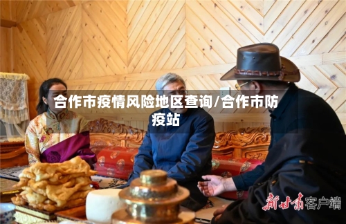 合作市疫情风险地区查询/合作市防疫站-第2张图片