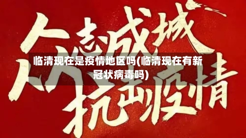 临清现在是疫情地区吗(临清现在有新冠状病毒吗)-第1张图片