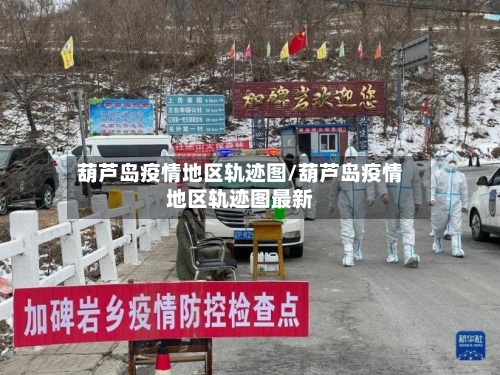 葫芦岛疫情地区轨迹图/葫芦岛疫情地区轨迹图最新