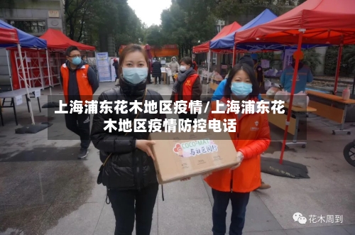 上海浦东花木地区疫情/上海浦东花木地区疫情防控电话-第3张图片