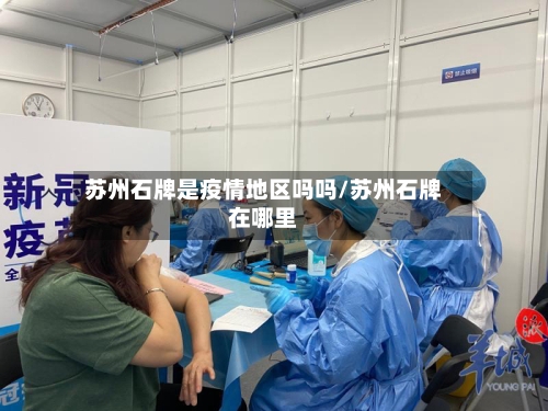 苏州石牌是疫情地区吗吗/苏州石牌在哪里-第3张图片
