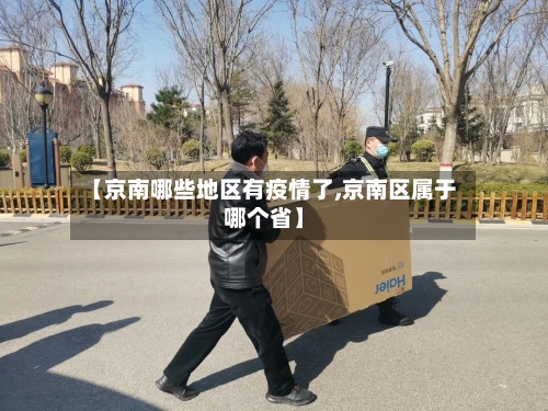 【京南哪些地区有疫情了,京南区属于哪个省】
