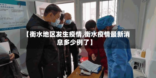 【衡水地区发生疫情,衡水疫情最新消息多少例了】
