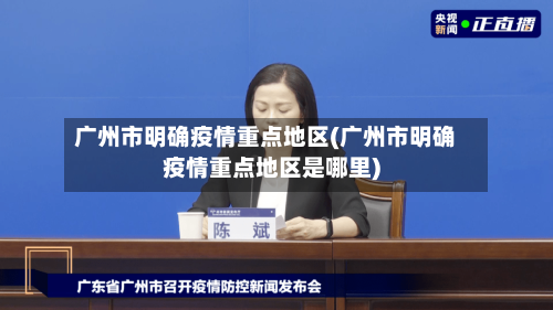 广州市明确疫情重点地区(广州市明确疫情重点地区是哪里)