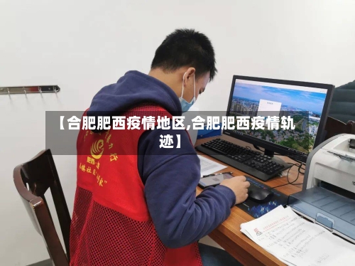 【合肥肥西疫情地区,合肥肥西疫情轨迹】