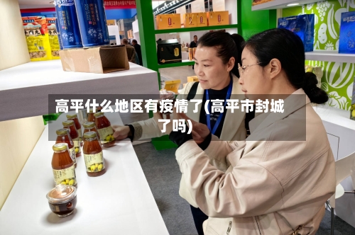高平什么地区有疫情了(高平市封城了吗)-第2张图片