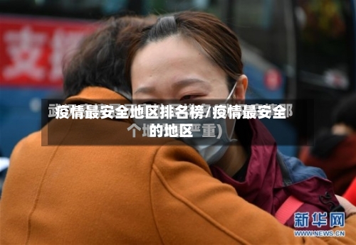 疫情最安全地区排名榜/疫情最安全的地区