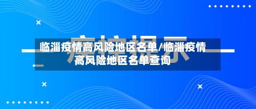 临淄疫情高风险地区名单/临淄疫情高风险地区名单查询-第3张图片