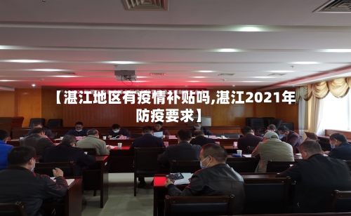 【湛江地区有疫情补贴吗,湛江2021年防疫要求】