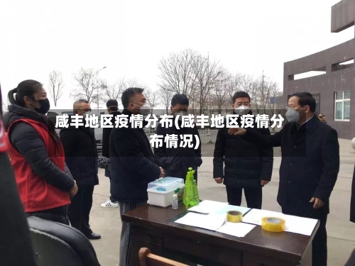 咸丰地区疫情分布(咸丰地区疫情分布情况)