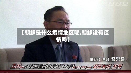 【朝鲜是什么疫情地区呢,朝鲜设有疫情吗】-第3张图片