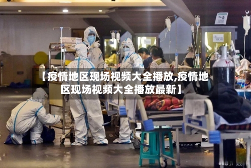 【疫情地区现场视频大全播放,疫情地区现场视频大全播放最新】