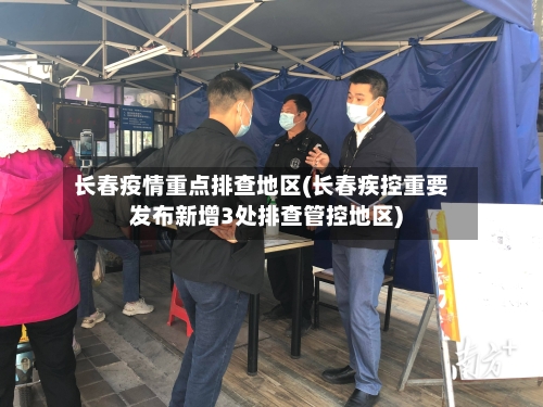 长春疫情重点排查地区(长春疾控重要发布新增3处排查管控地区)