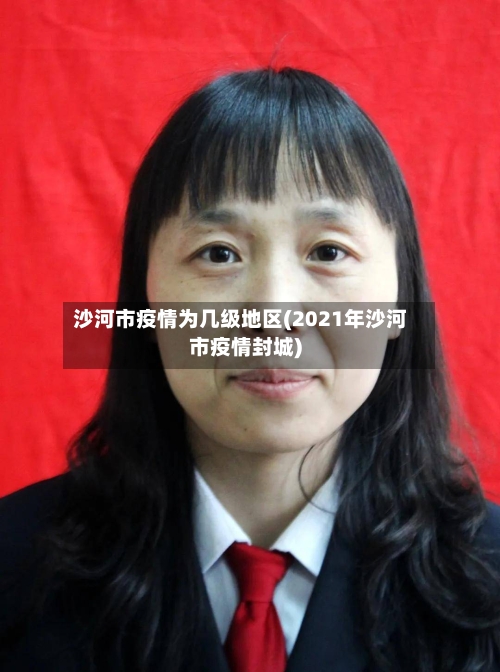 沙河市疫情为几级地区(2021年沙河市疫情封城)