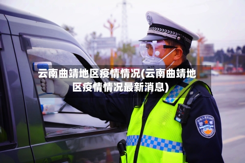 云南曲靖地区疫情情况(云南曲靖地区疫情情况最新消息)-第3张图片