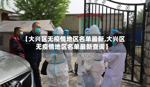 【大兴区无疫情地区名单最新,大兴区无疫情地区名单最新查询】-第3张图片