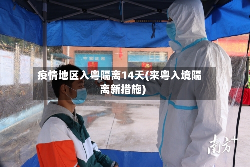 疫情地区入粤隔离14天(来粤入境隔离新措施)-第3张图片