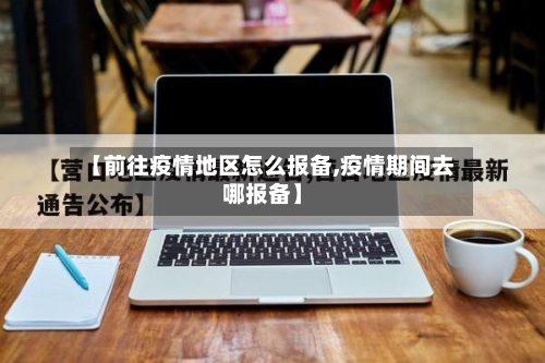 【前往疫情地区怎么报备,疫情期间去哪报备】-第2张图片