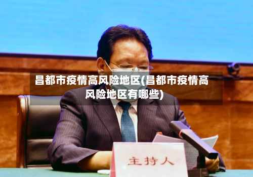 昌都市疫情高风险地区(昌都市疫情高风险地区有哪些)