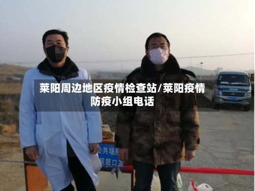莱阳周边地区疫情检查站/莱阳疫情防疫小组电话