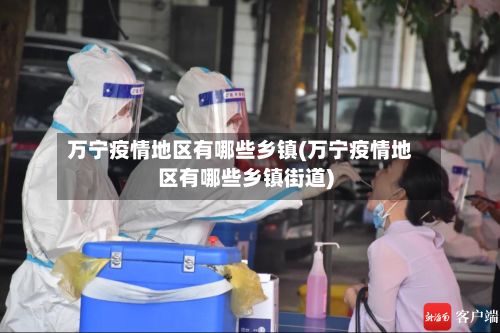 万宁疫情地区有哪些乡镇(万宁疫情地区有哪些乡镇街道)-第2张图片
