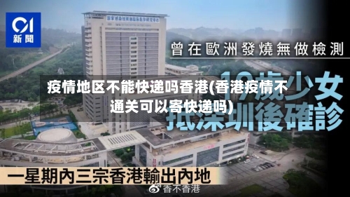 疫情地区不能快递吗香港(香港疫情不通关可以寄快递吗)-第3张图片