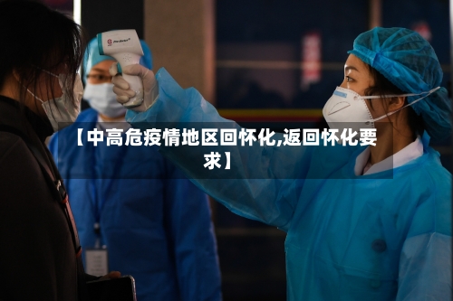 【中高危疫情地区回怀化,返回怀化要求】