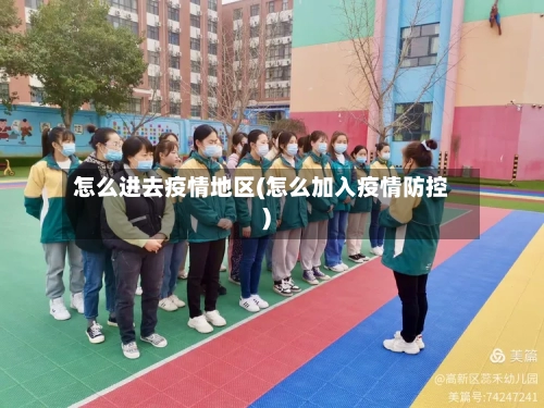 怎么进去疫情地区(怎么加入疫情防控)