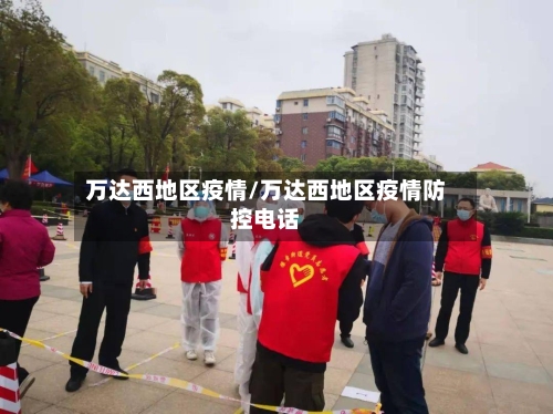 万达西地区疫情/万达西地区疫情防控电话