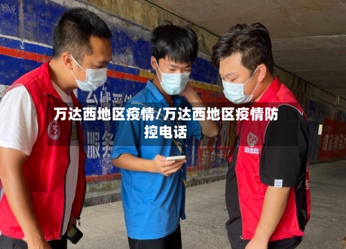 万达西地区疫情/万达西地区疫情防控电话-第2张图片