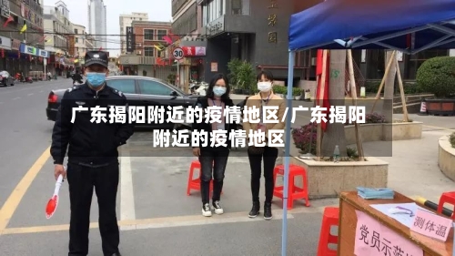 广东揭阳附近的疫情地区/广东揭阳附近的疫情地区