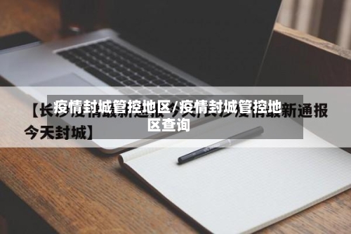 疫情封城管控地区/疫情封城管控地区查询-第3张图片